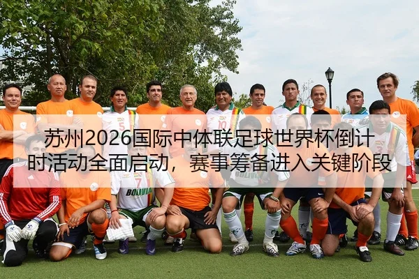 苏州2026国际中体联足球世界杯倒计时活动全面启动，赛事筹备进入关键阶段